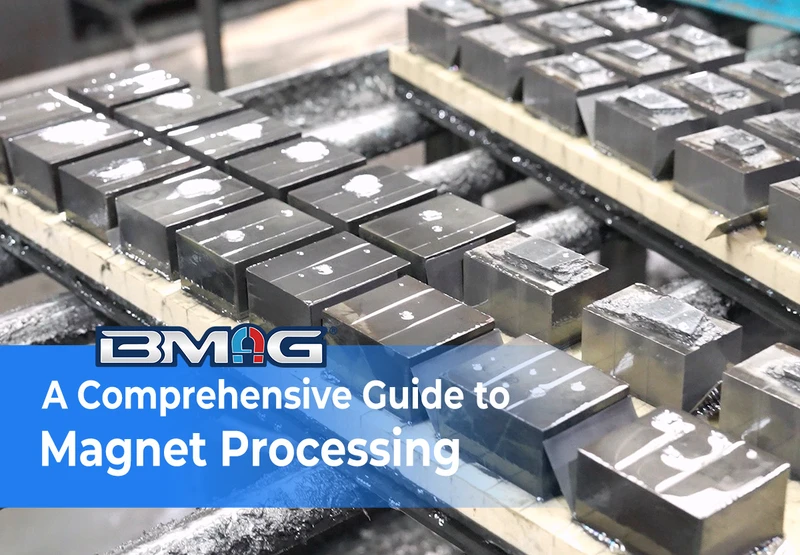 A Comprehensive Guide to Magnet Processing - BMAG Magnet